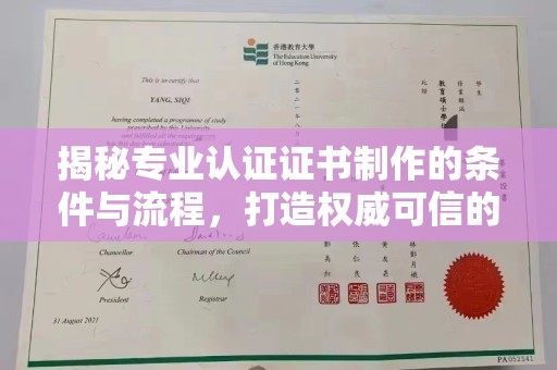 贵溪揭秘专业认证证书制作的条件与流程，打造权威可信的认证体系